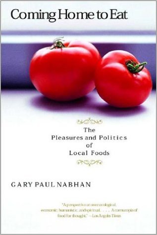 Coming Home to Eat: The Pleasures and Politics of Local Foods, Gary Paul Nabhan