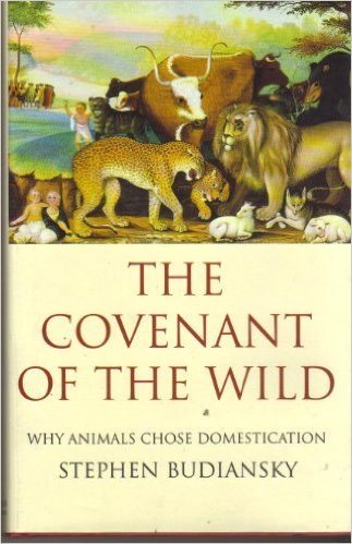 The Covenant of the Wild: Why Animals Choose Domestication, by Stephen Budiansky