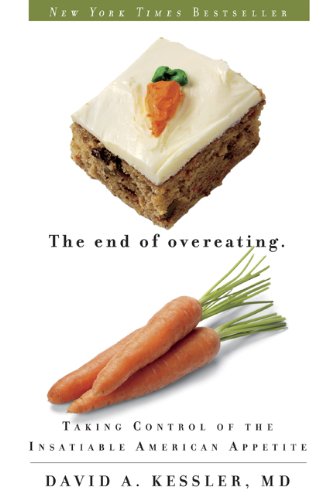 The End of Overeating: Taking Control of the Insatiable American Appetite, by David Kessler