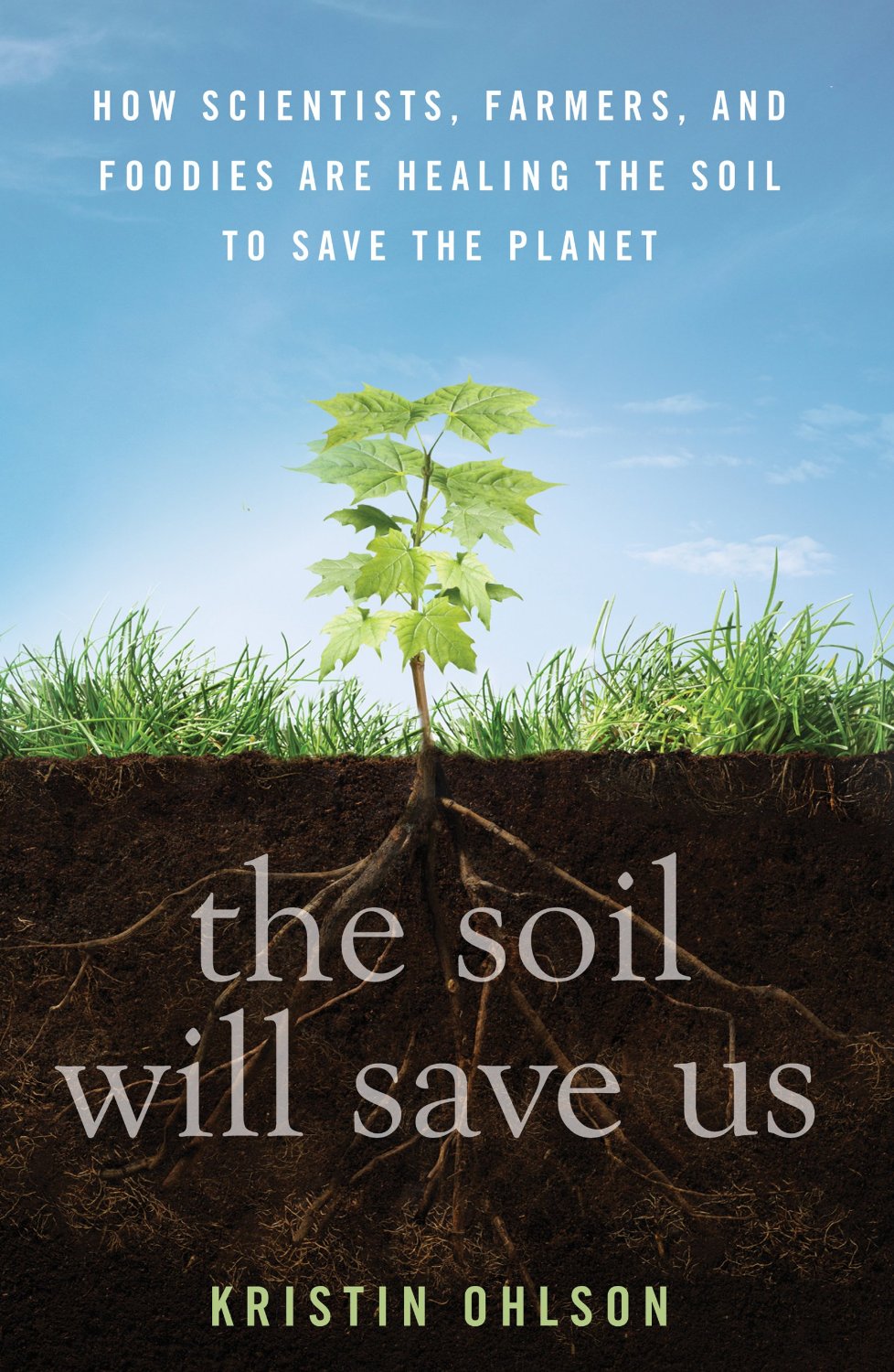 The Soil Will Save Us!: How Scientists, Farmers, and Foodies Are Healing the Soil to Save the Planet The Soil Will Save Us!: How Scientists, Farmers, and Foodies Are Healing the Soil to Save the Planet, by Kristin Ohlson