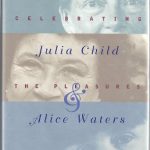 M.F.K. Fisher, Julia Child, and Alice Waters: Celebrating the Pleasures of the Table, by Joan Reardon (Crown, 1994)