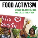 The New Food Activism: Opposition, Cooperation, and Collective Action, by Alison Alkon and Julie Guthman (eds.) (University of California Press, 2017).