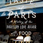 A Taste of Paris: A History of the Parisian Love Affair with Food, by David Downie (St. Martin’s Press, September 26, 2017)