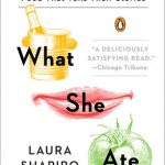 What She Ate: Six Remarkable Women and the Food That Tells Their Stories Laura Schapiro